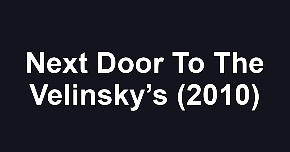 Next Door To The Velinsky’s (2010)