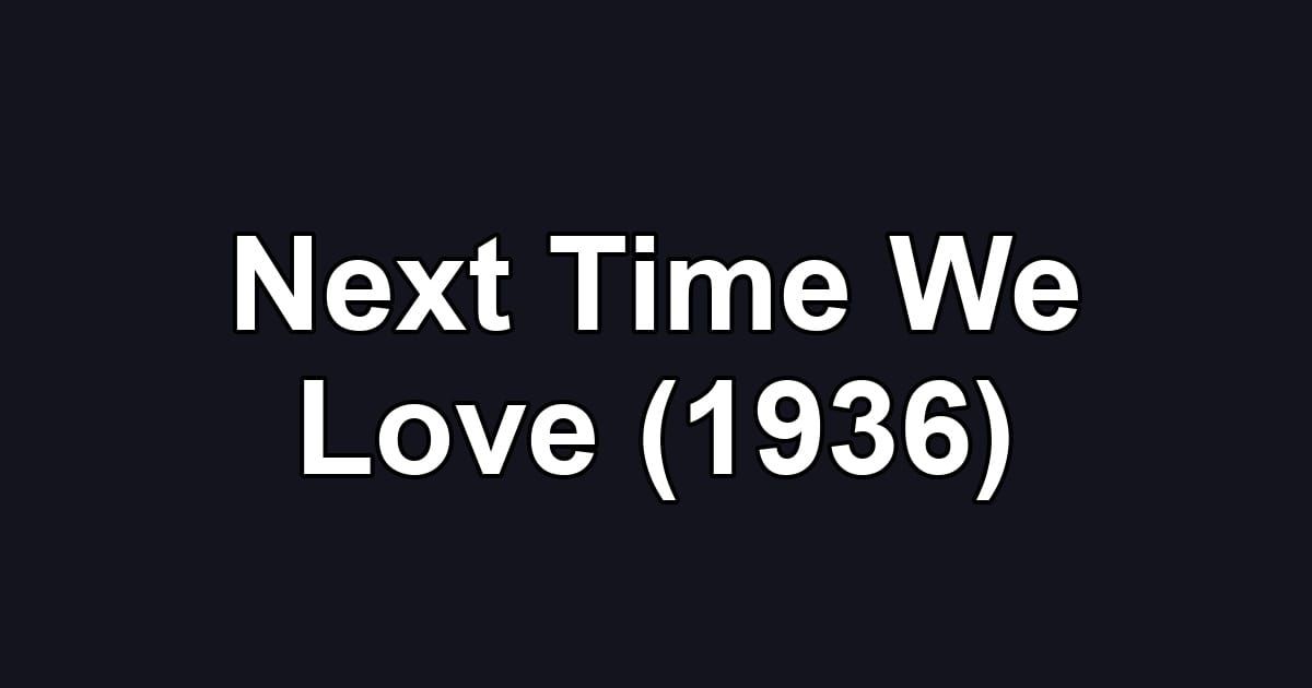 Next Time We Love (1936)