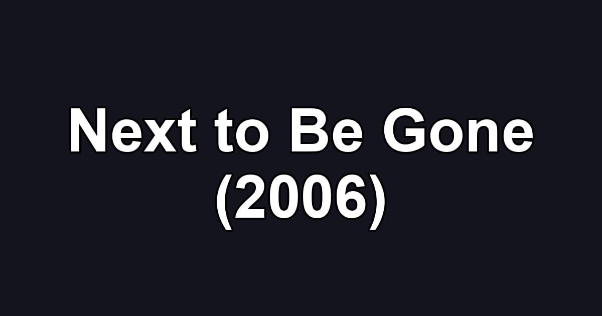Next to Be Gone (2006)