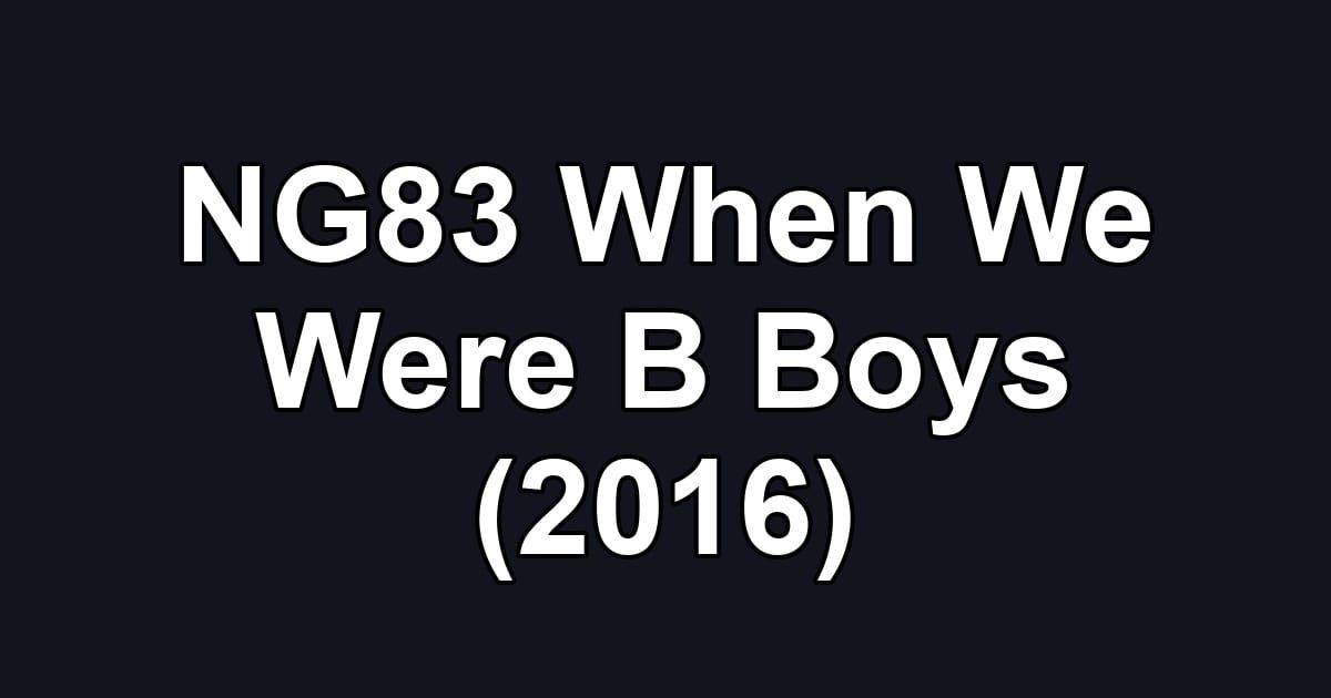 NG83 When We Were B Boys (2016)
