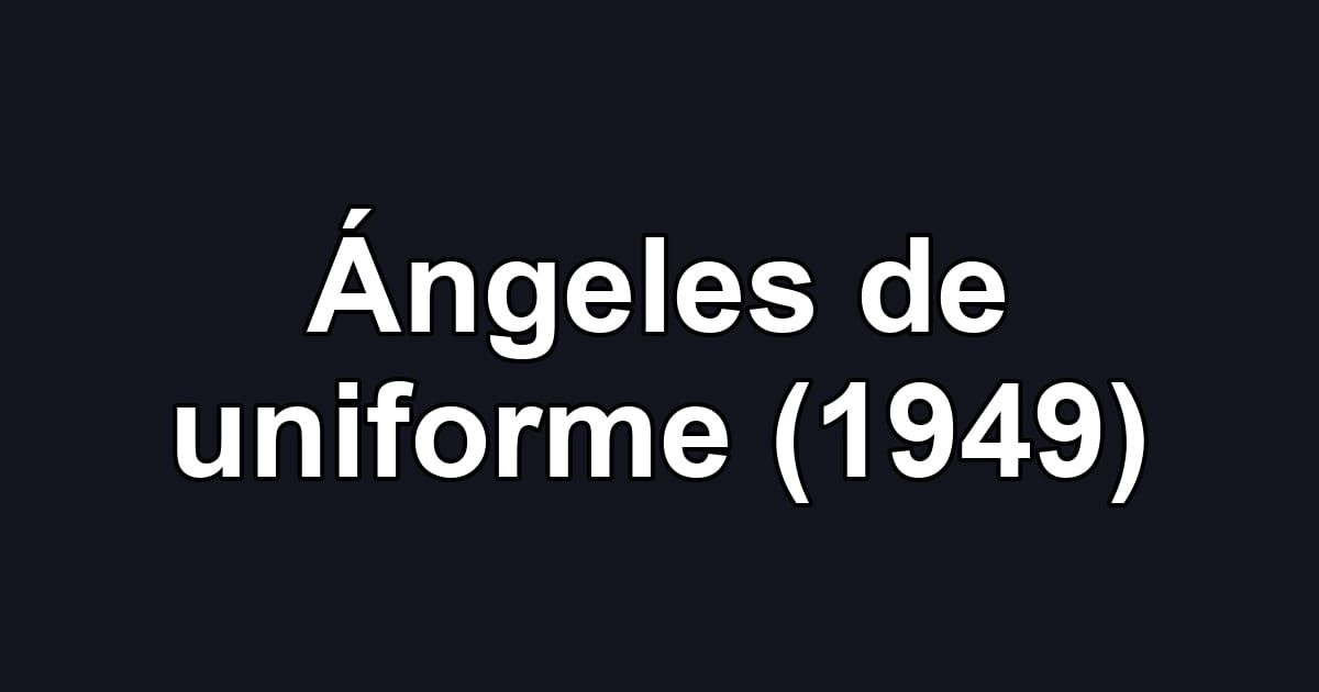 Ángeles de uniforme (1949)