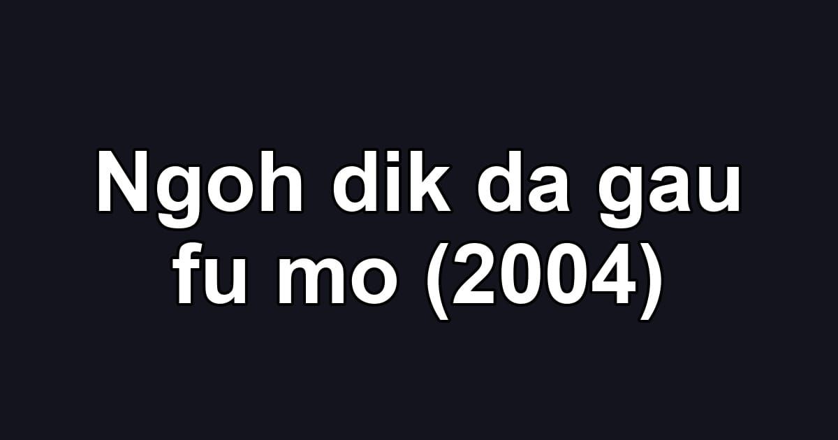 Ngoh dik da gau fu mo (2004)
