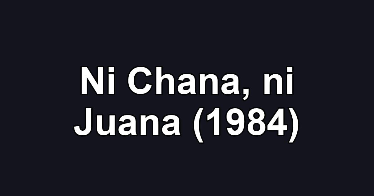Ni Chana, ni Juana (1984)