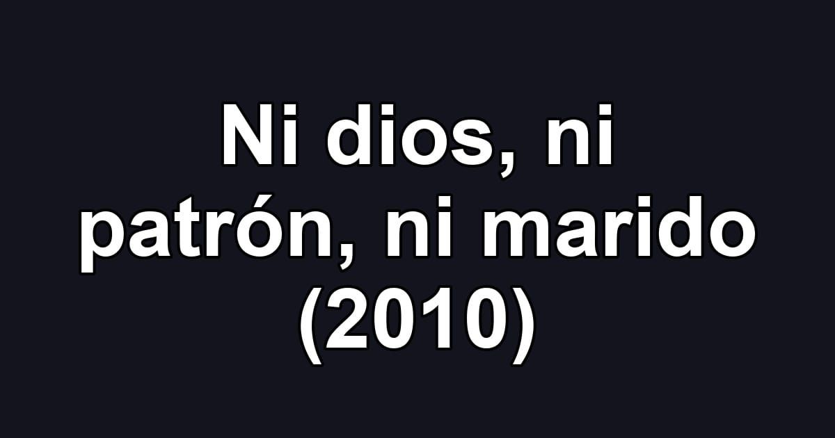 Ni dios, ni patrón, ni marido (2010)