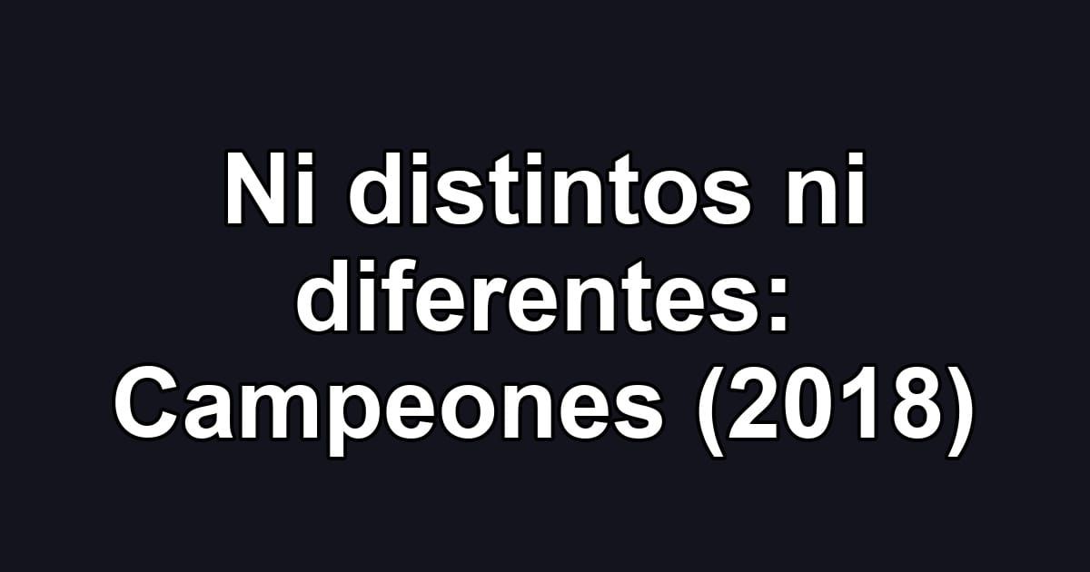 Ni distintos ni diferentes: Campeones (2018)
