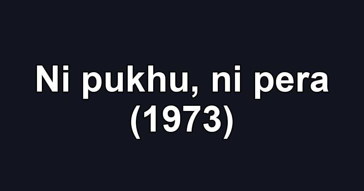 Ni pukhu, ni pera (1973)