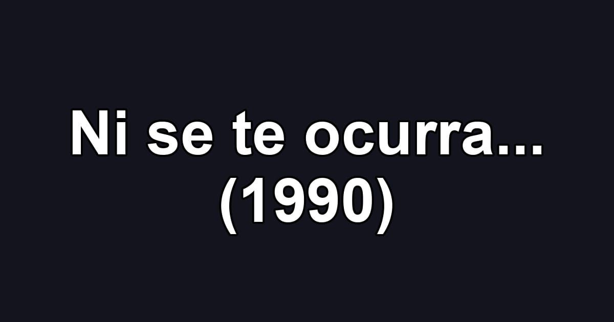 Ni se te ocurra... (1990)