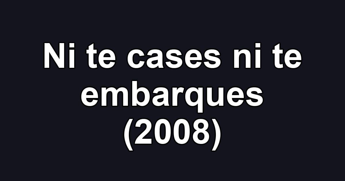 Ni te cases ni te embarques (2008)