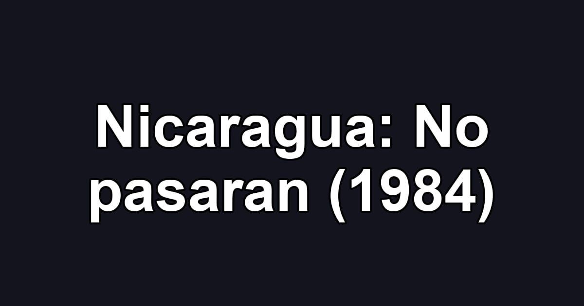 Nicaragua: No pasaran (1984)