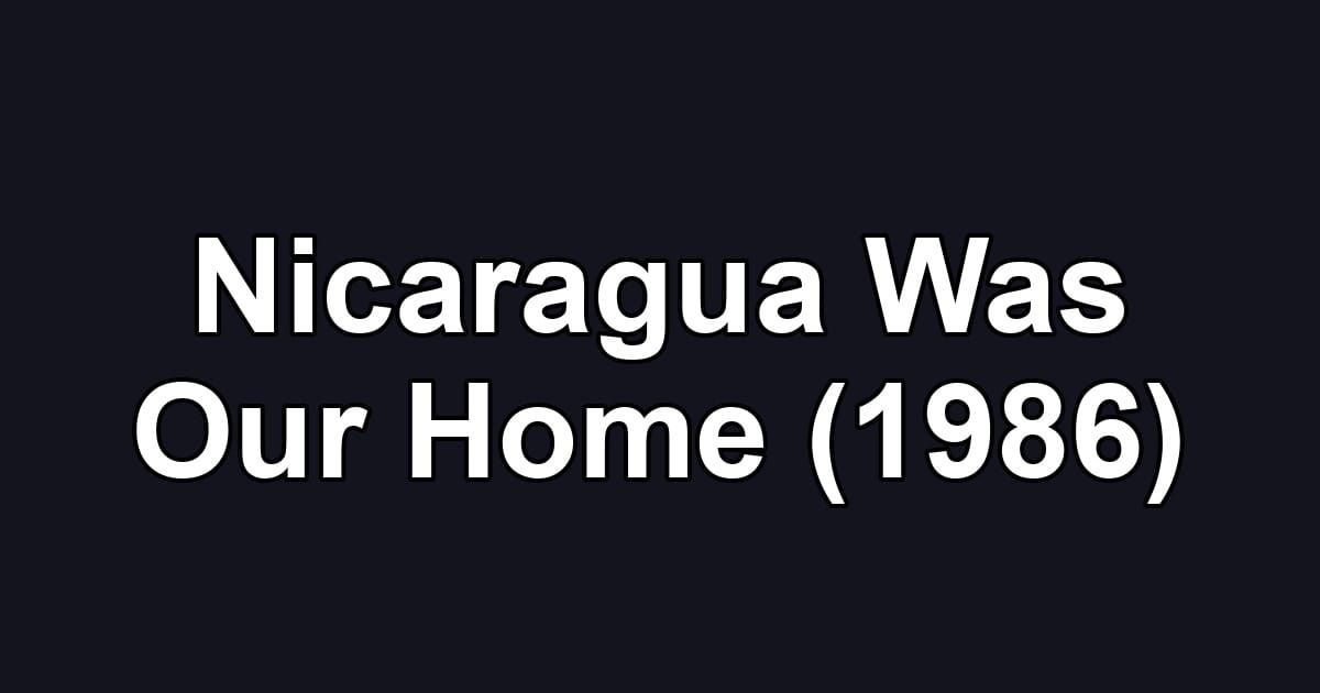 Nicaragua Was Our Home (1986)