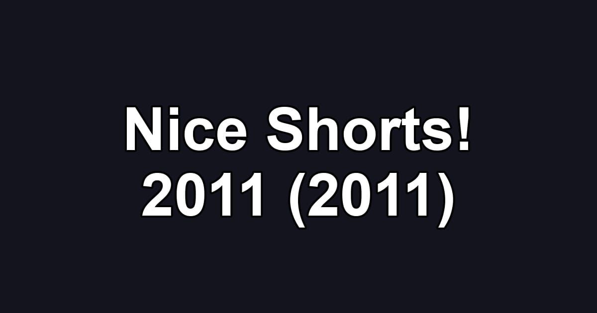 Nice Shorts! 2011 (2011)