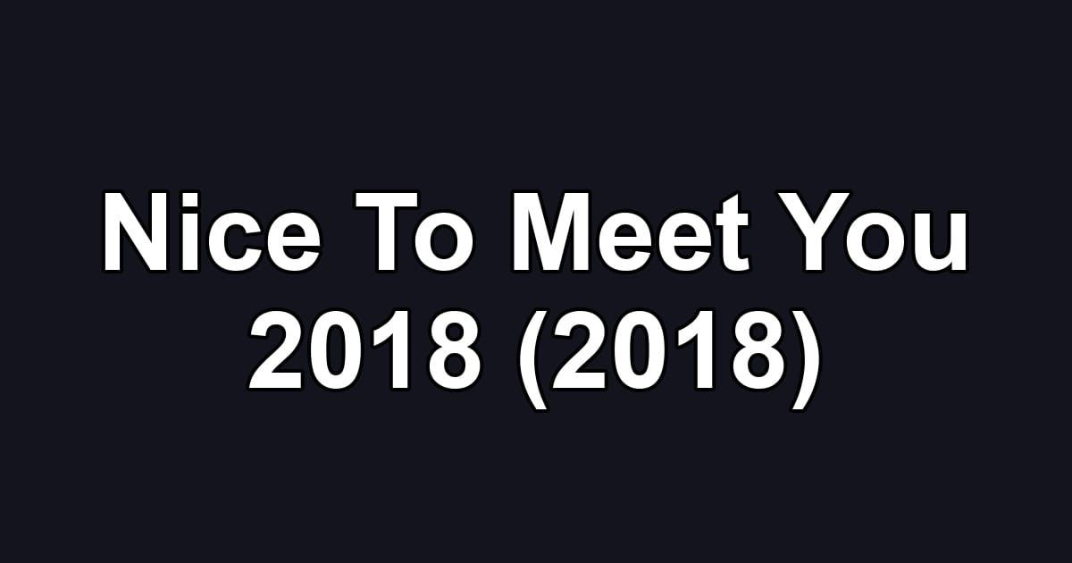 Nice To Meet You 2018 (2018)