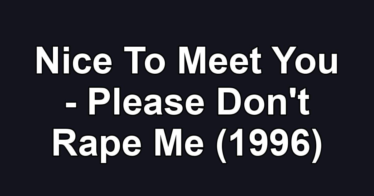 Nice To Meet You - Please Don't Rape Me (1996)