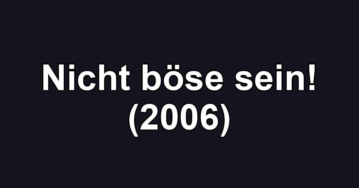Nicht böse sein! (2006)