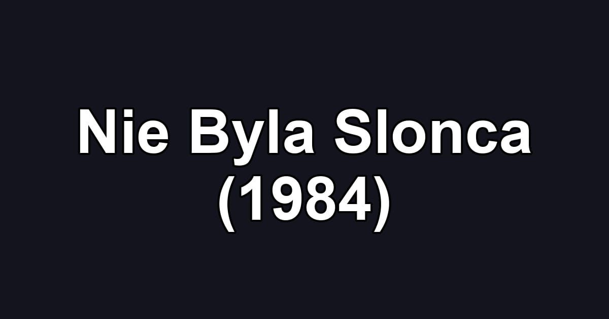 Nie Byla Slonca (1984)