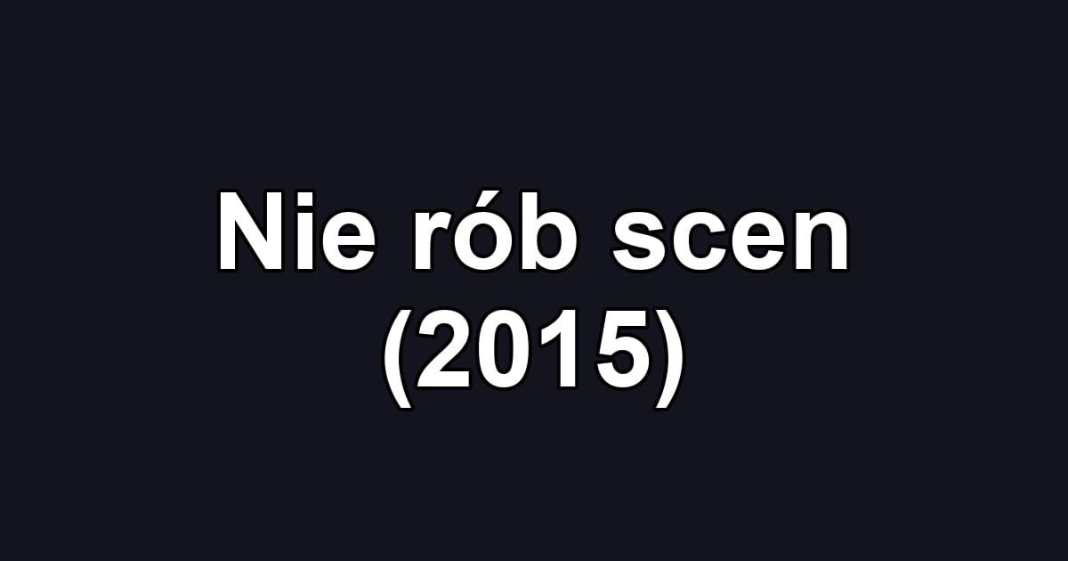 Nie rób scen (2015)