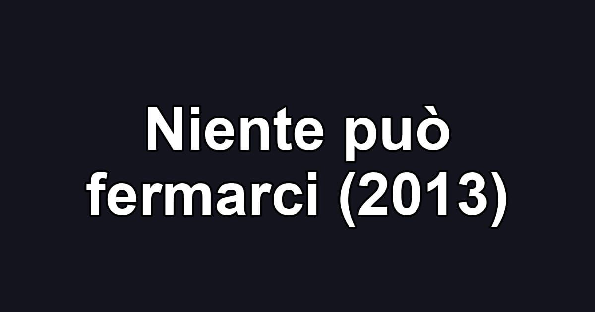 Niente può fermarci (2013)