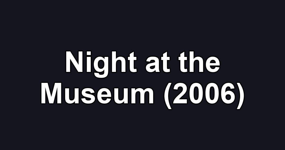 Night at the Museum (2006)