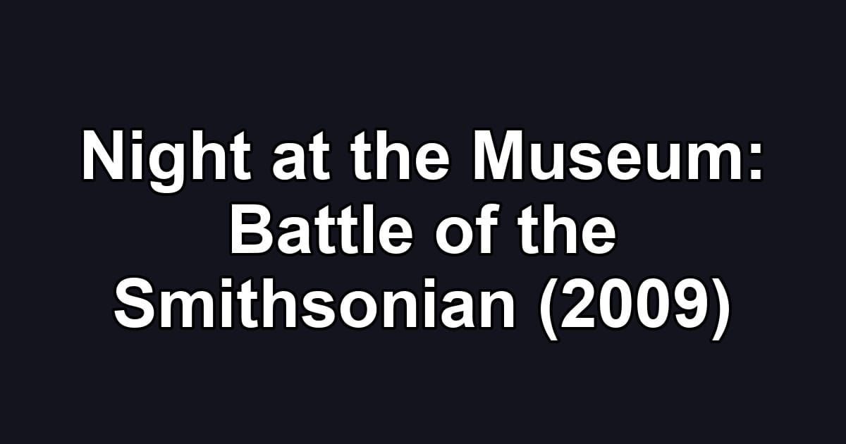 Night at the Museum: Battle of the Smithsonian (2009)