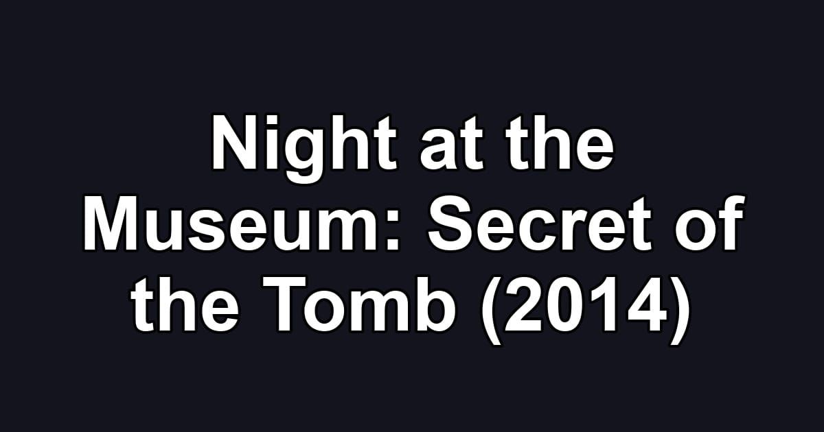 Night at the Museum: Secret of the Tomb (2014)