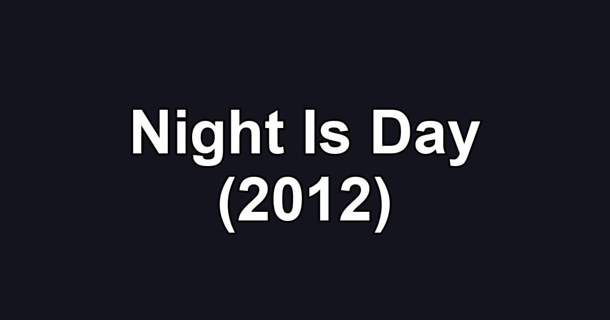 Night Is Day (2012)
