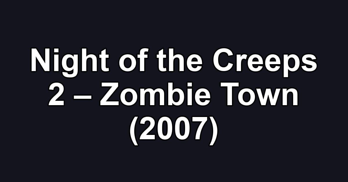 Night of the Creeps 2 – Zombie Town (2007)