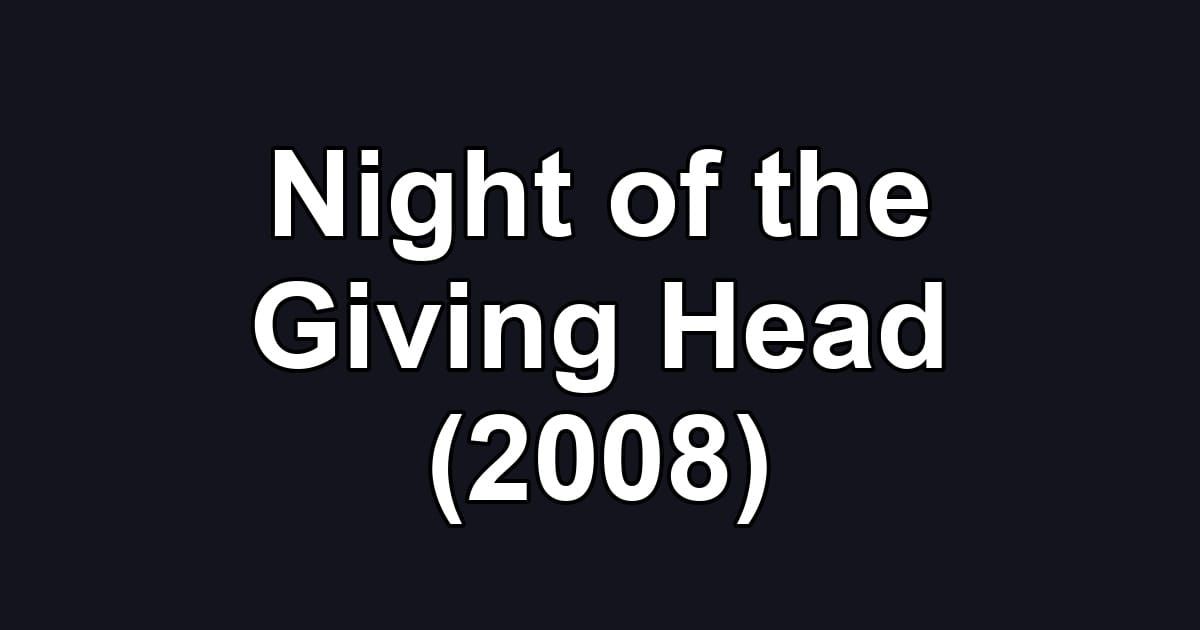Night of the Giving Head (2008)