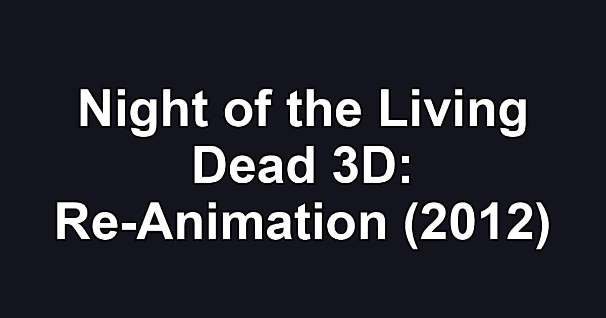 Night of the Living Dead 3D: Re-Animation (2012)