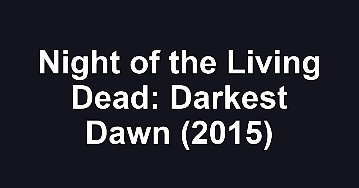 Night of the Living Dead: Darkest Dawn (2015)
