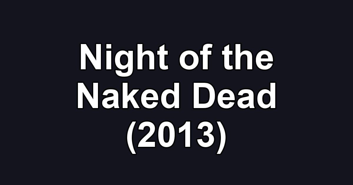 Night of the Naked Dead (2013)