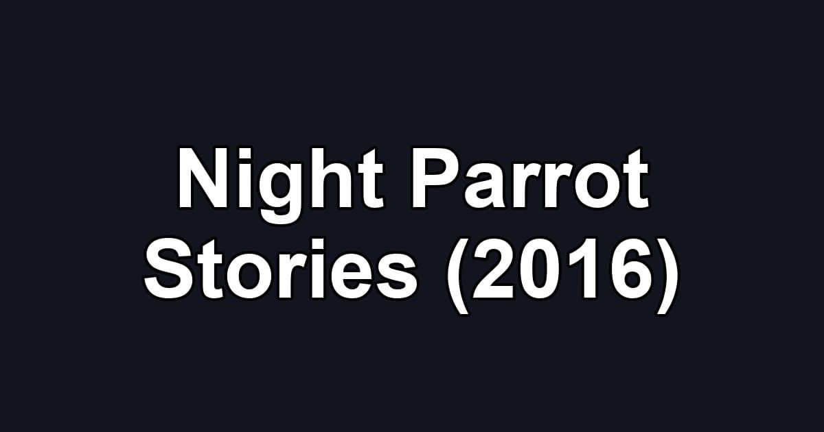 Night Parrot Stories (2016)