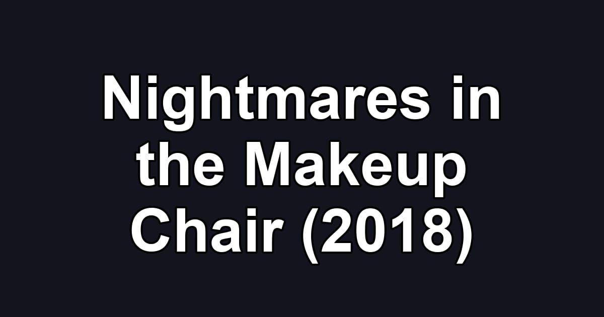 Nightmares in the Makeup Chair (2018)