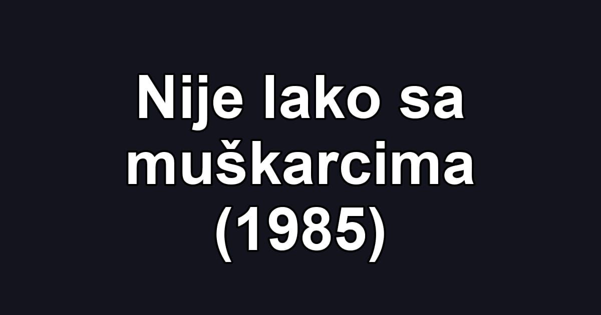 Nije lako sa muškarcima (1985)
