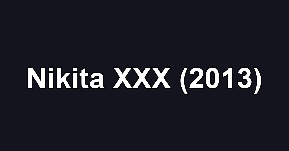Nikita XXX (2013)