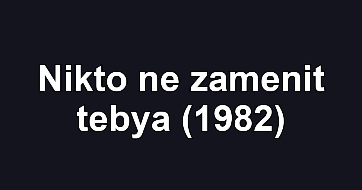 Nikto ne zamenit tebya (1982)