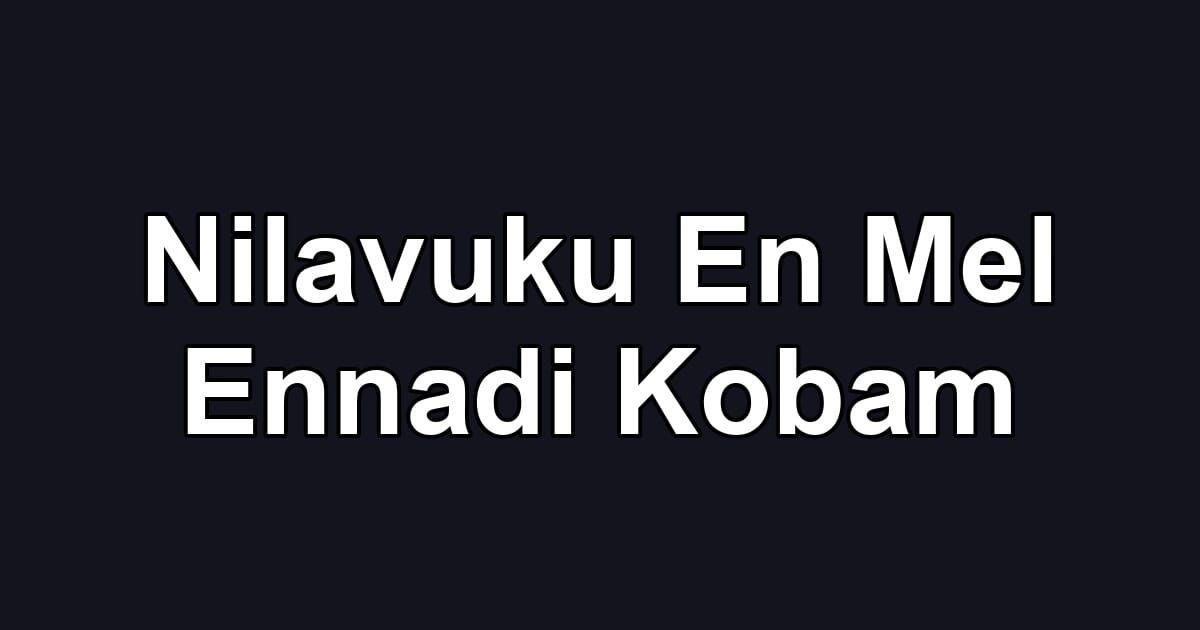 Nilavuku En Mel Ennadi Kobam