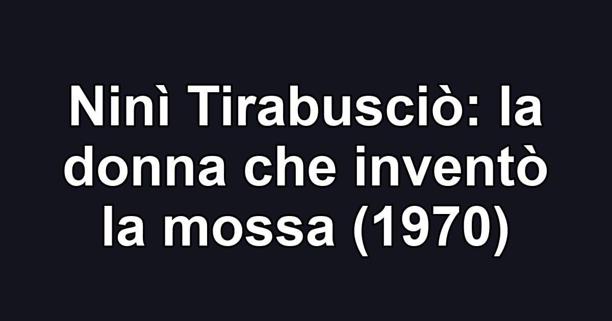 Ninì Tirabusciò: la donna che inventò la mossa (1970)