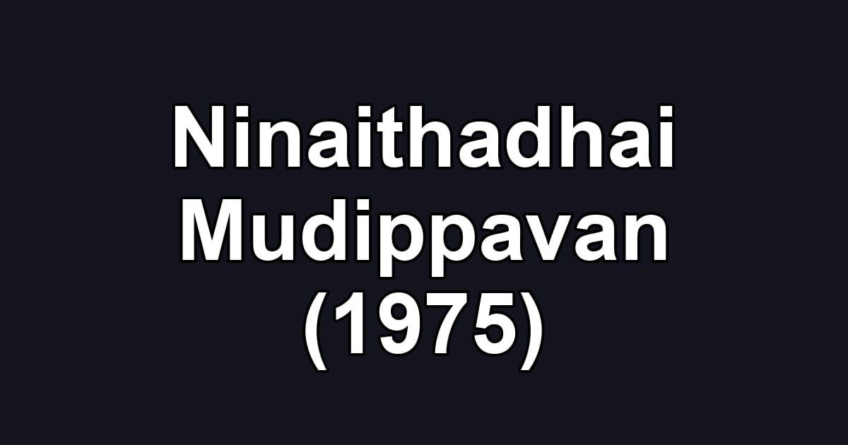 Ninaithadhai Mudippavan (1975)
