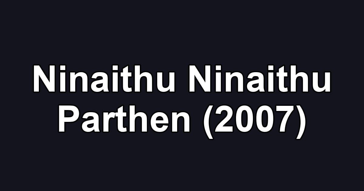 Ninaithu Ninaithu Parthen (2007)
