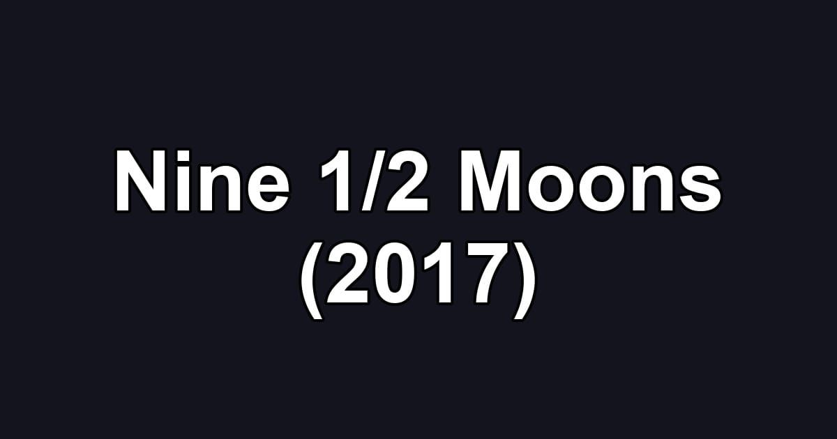 Nine 1/2 Moons (2017)