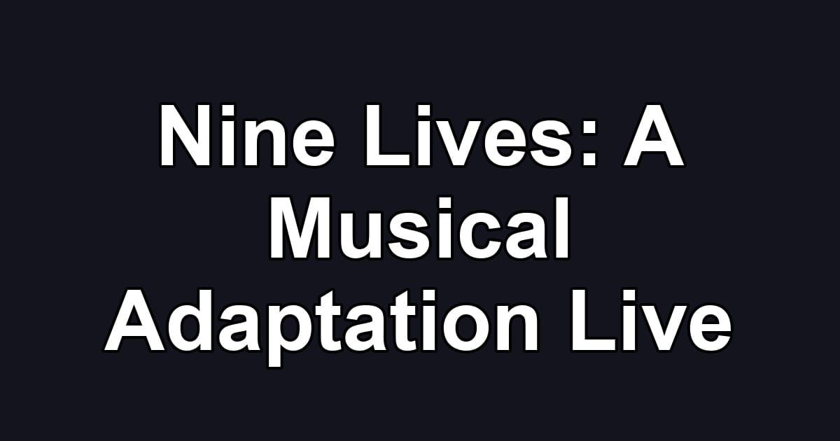 Nine Lives: A Musical Adaptation Live
