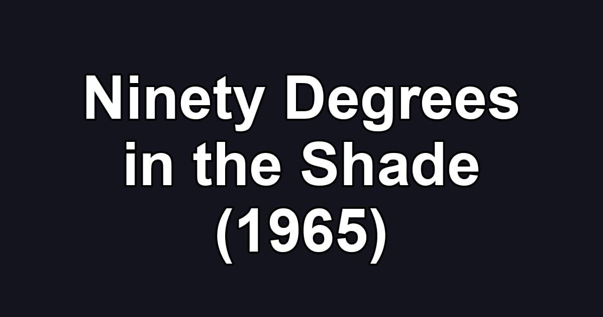 Ninety Degrees in the Shade (1965)