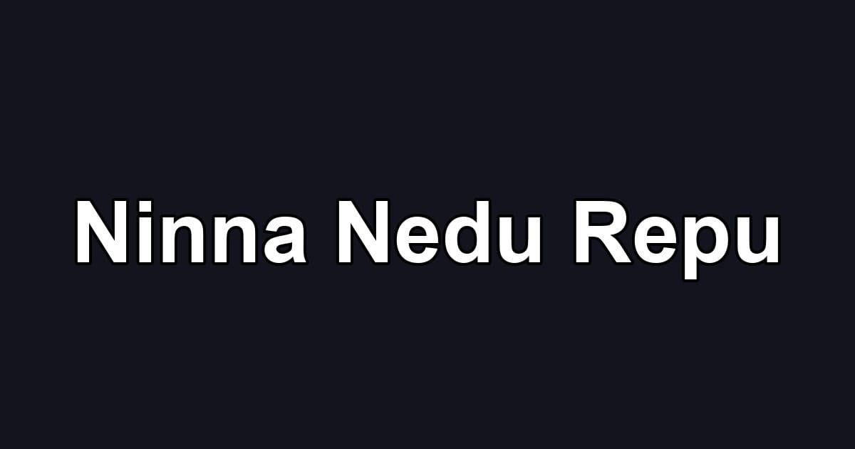 Ninna Nedu Repu