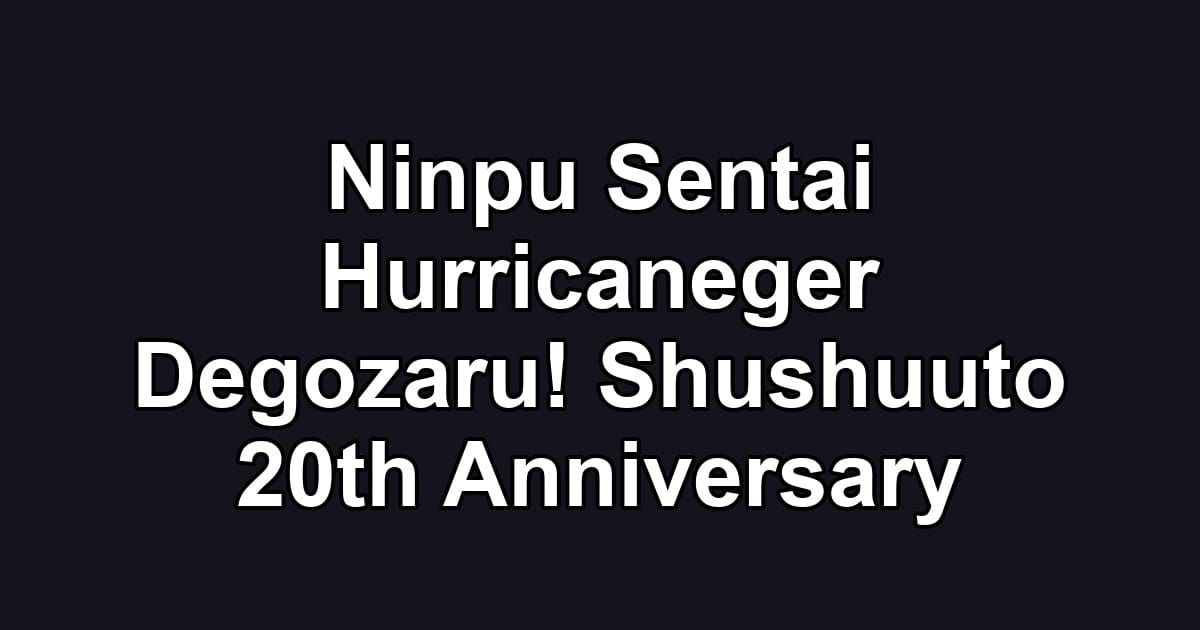 Ninpu Sentai Hurricaneger Degozaru! Shushuuto 20th Anniversary