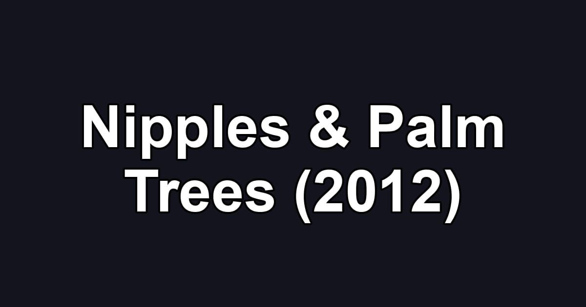Nipples & Palm Trees (2012)