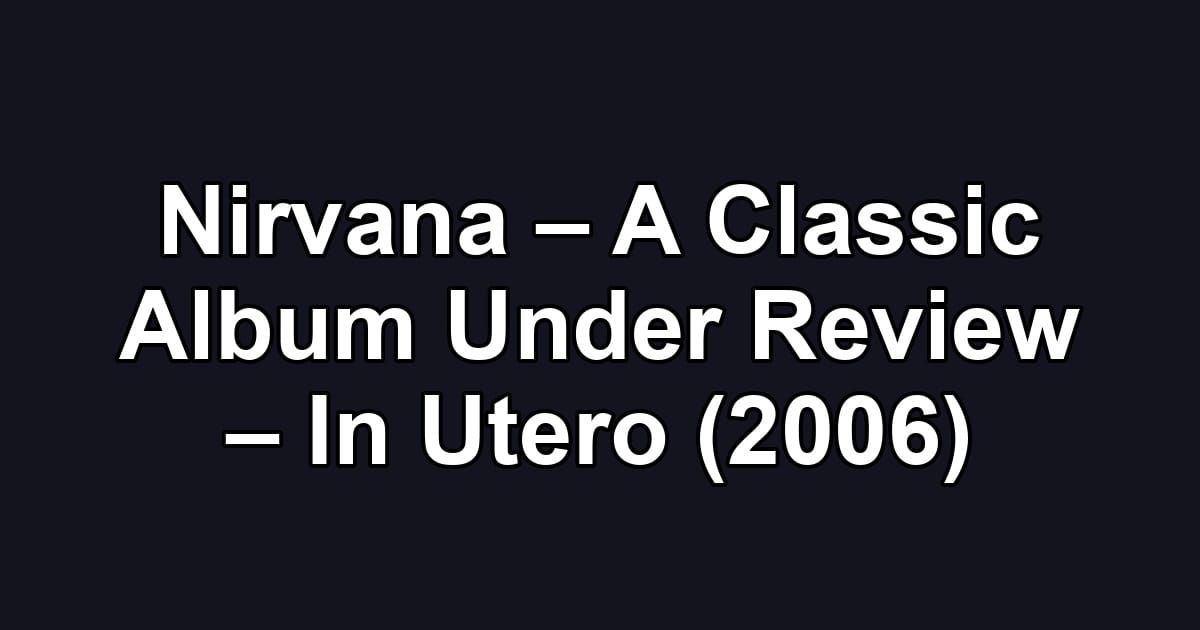 Nirvana – A Classic Album Under Review – In Utero (2006)