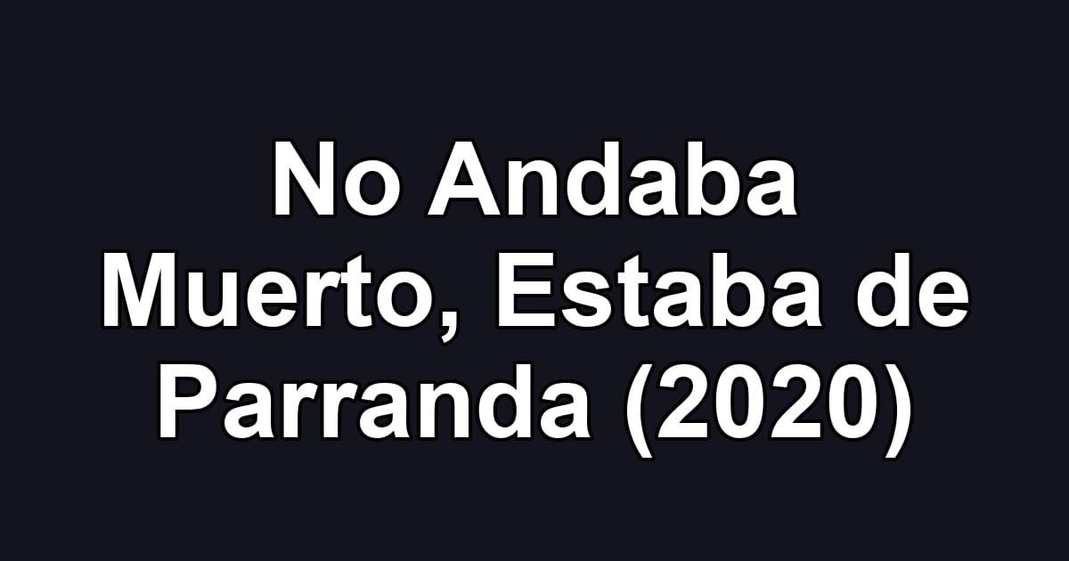 No Andaba Muerto, Estaba de Parranda (2020)