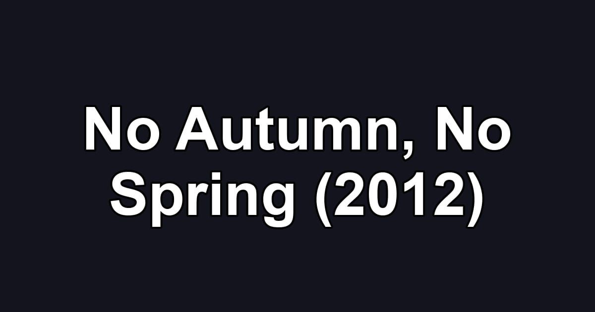 No Autumn, No Spring (2012)