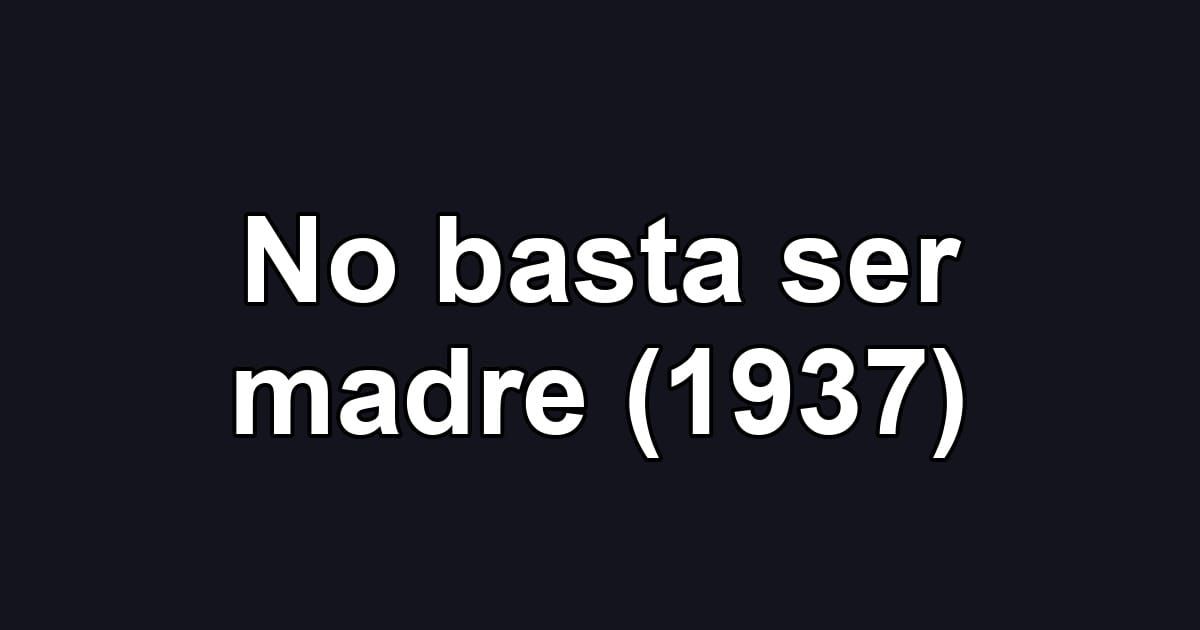 No basta ser madre (1937)