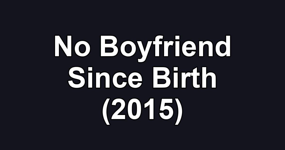 No Boyfriend Since Birth (2015)